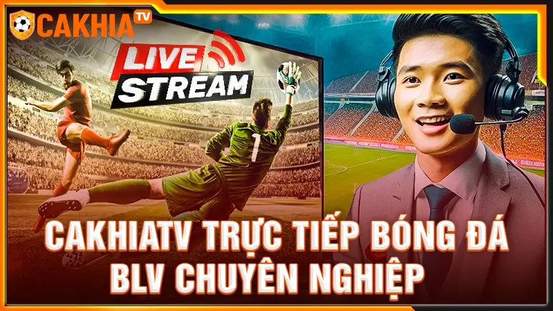 Bình Luận Viên Tiếng Việt Chuyên Nghiệp Tại Cakhia TV