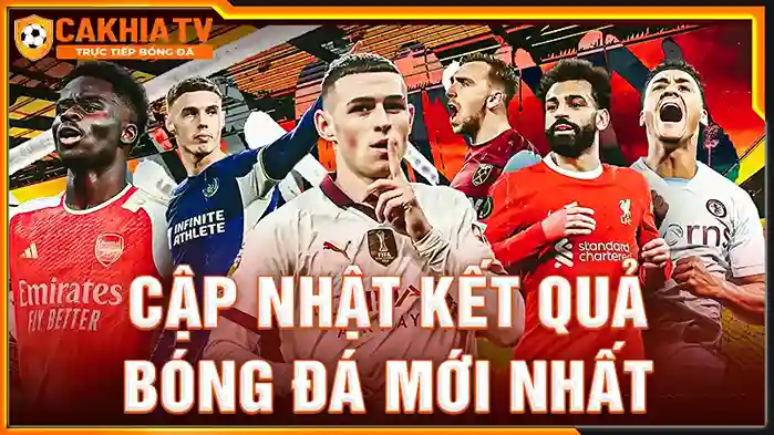 Cakhia TV Cập Nhật kqbd trực tuyến các giải bóng đá Lớn thế giới